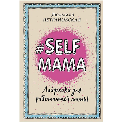 Книга "Selfmama. Лайфхаки для работающей мамы", Петрановская Л.В.