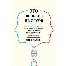 Книга "Это началось не с тебя. Как мы наследуем негативные сценарии нашей семьи и как остановить их влияние", Марк Уолинн