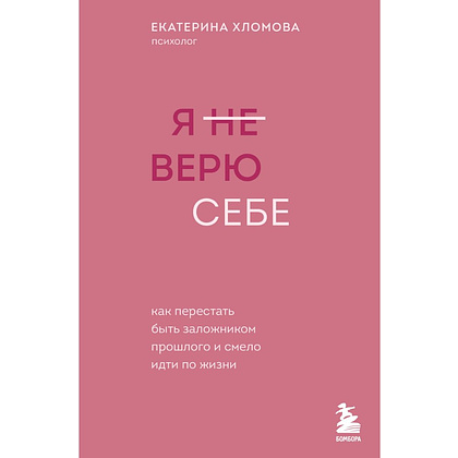 Книга "Я не верю себе. Как перестать быть заложником прошлого и смело идти по жизни", Екатерина Хломова