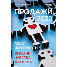 Книга "Продажи 2030. Люди или роботы? Эмоции, чувства, харизма"