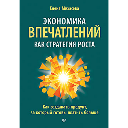 Книга "Экономика впечатлений как стратегия роста. Как создавать продукт, за который готовы платить больше", Елена Михасева