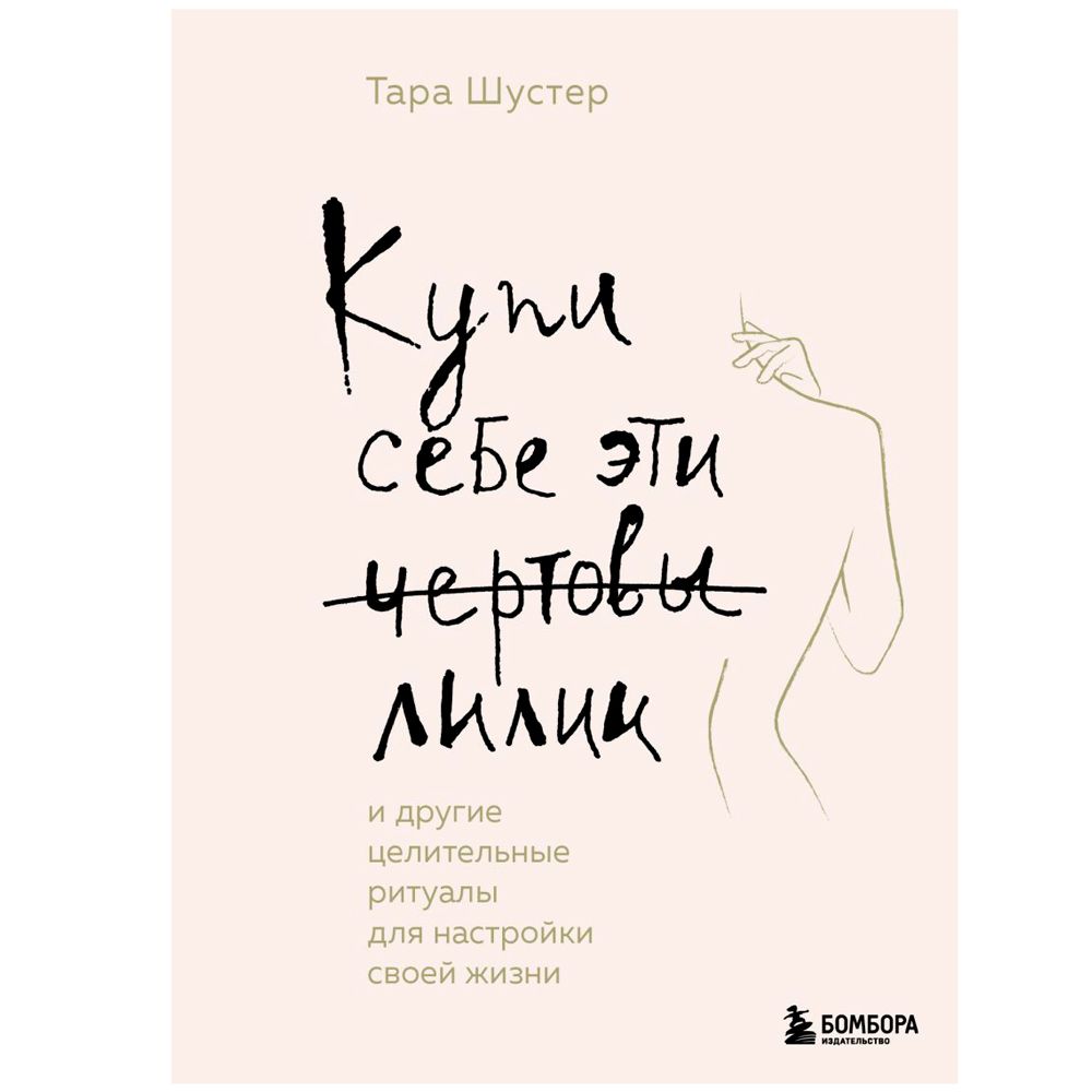 Книга "Купи себе эти чертовы лилии. И другие целительные ритуалы для настройки своей жизни"