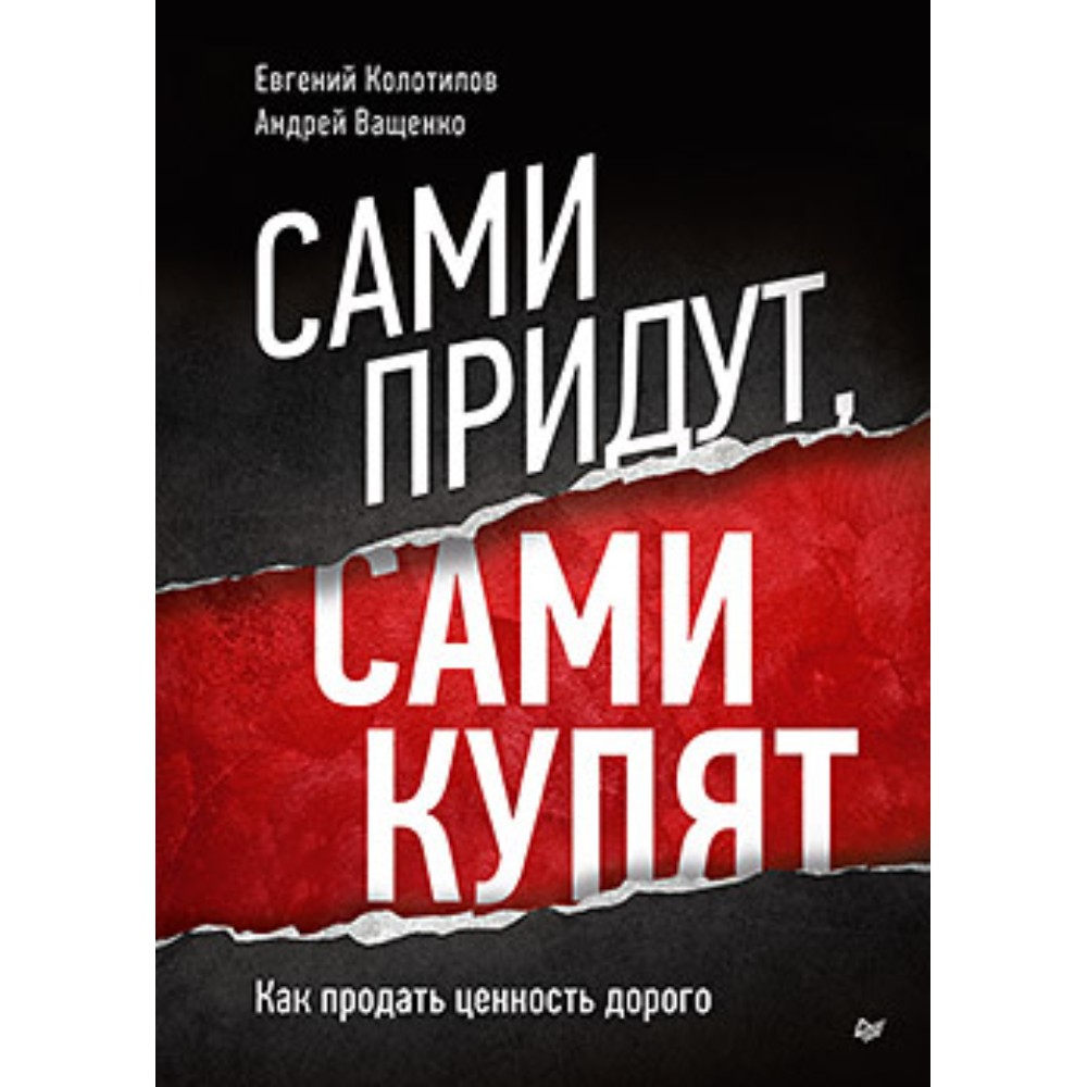 Книга "Сами придут, сами купят, Как продать ценность дорого, Авторская модель Колотилова-Ващенко", Евгений Колотилов, Ващенко Андрей