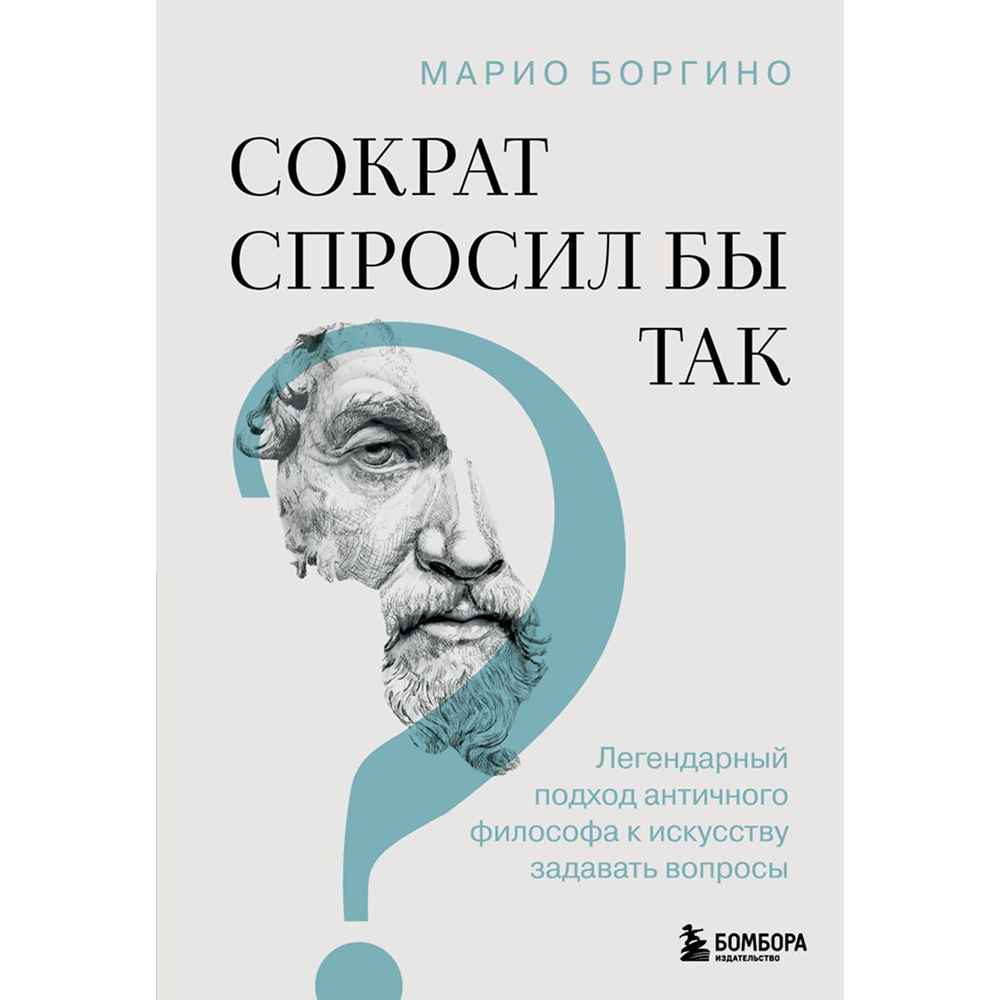 Книга "Сократ спросил бы так. Легендарный подход античного философа к искусству задавать вопросы", Марио Боргино