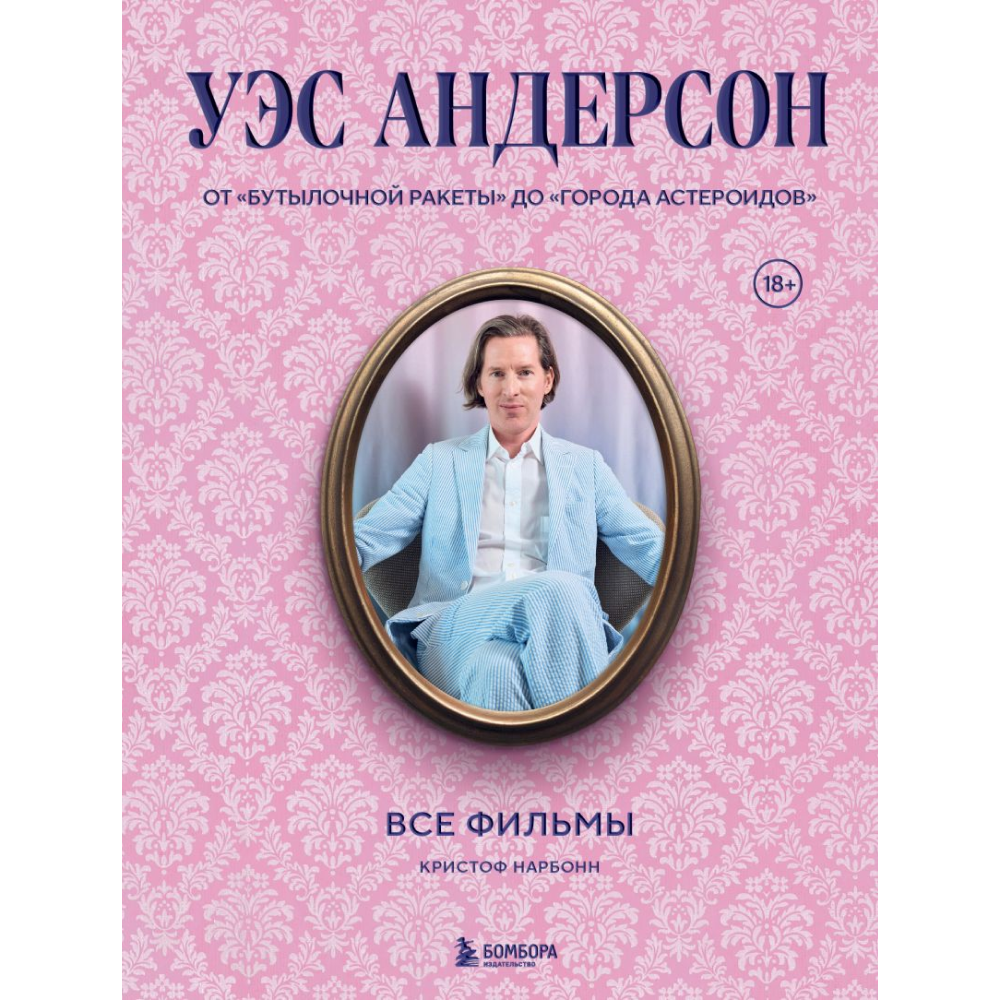 Книга "Уэс Андерсон. Все фильмы. От "Бутылочной ракеты" до "Города астероидов""